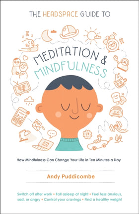 The Headspace Guide to Meditation and Mindfulness: How Mindfulness Can Change Your Life in Ten Minutes a Day