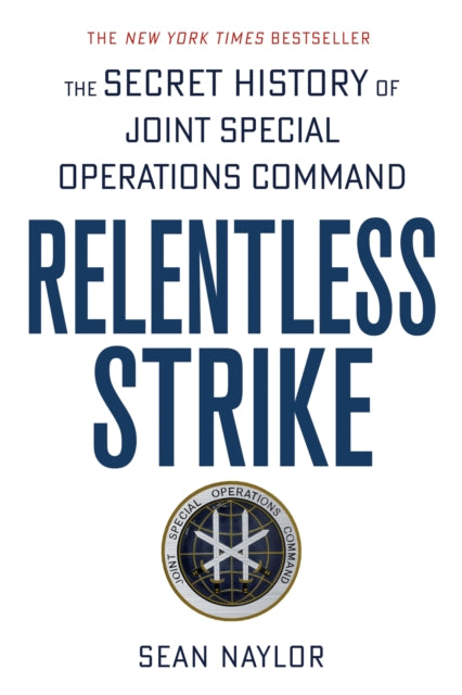 Relentless Strike: The Secret History of Joint Special Operations Command