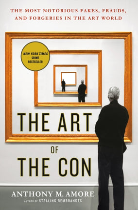 Art of the Con The The Most Notorious Fakes Frauds and Forgeries in the Art World