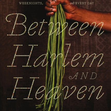 Between Harlem and Heaven: Afro-Asian-American Cooking for Big Nights, Weeknights, and Every Day