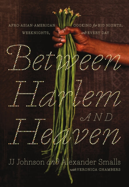 Between Harlem and Heaven: Afro-Asian-American Cooking for Big Nights, Weeknights, and Every Day