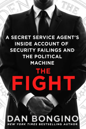 Fight A Secret Service Agents Inside Account of Security Failings and the Political Machine