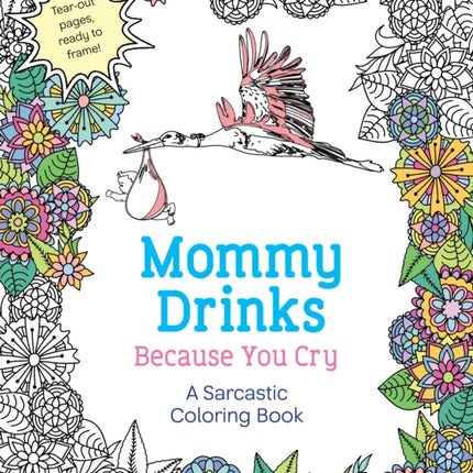 Mommy Drinks Because You Cry: A Sarcastic Coloring Book