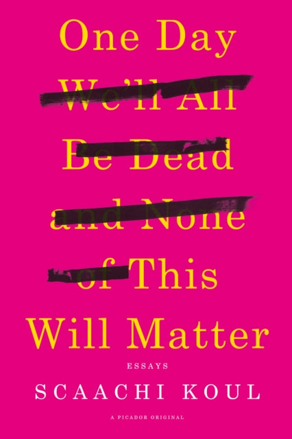 One Day We'll All Be Dead and None of This Will Matter: Essays