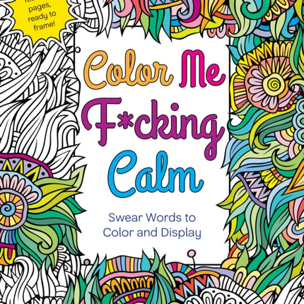 Color Me F*cking Calm: Swear Words to Color and Display