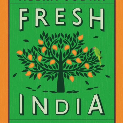 Fresh India: 130 Quick, Easy, and Delicious Vegetarian Recipes for Every Day