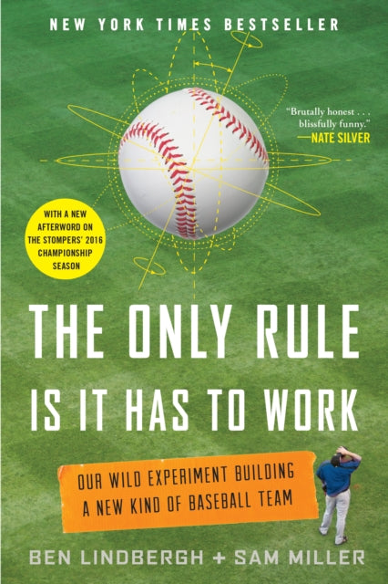 The Only Rule Is It Has to Work: Our Wild Experiment Building a New Kind of Baseball Team