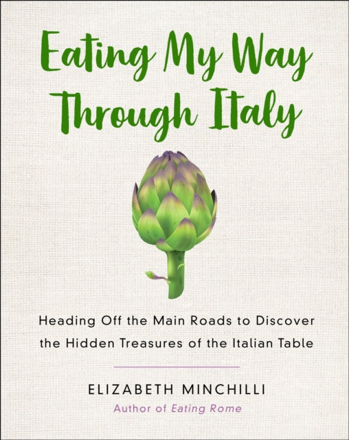 Eating My Way Through Italy: Heading Off the Main Roads to Discover the Hidden Treasures of the Italian Table