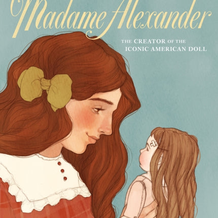 Madame Alexander: The Creator of the Iconic American Doll