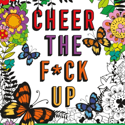 Cheer the F*ck Up: Positive Sh*t to Color Your Mood Happy