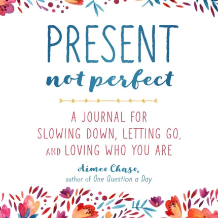 Present, Not Perfect: A Journal for Slowing Down, Letting Go, and Loving Who You Are