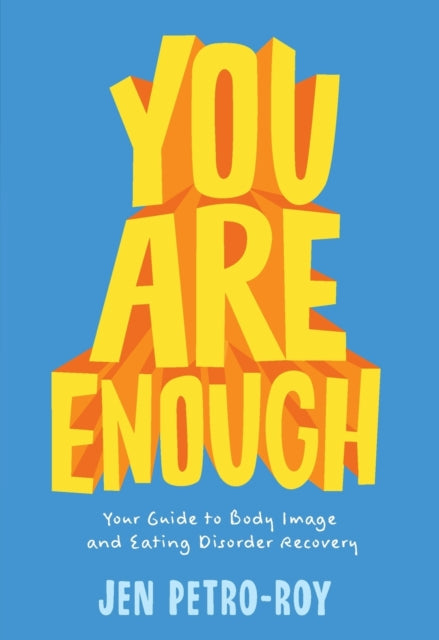 You Are Enough: Your Guide to Body Image and Eating Disorder Recovery