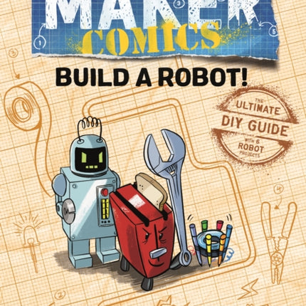 Maker Comics: Build a Robot!: The Ultimate DIY Guide; with 6 Robot projects