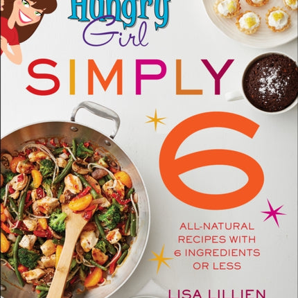 Hungry Girl Simply 6: All-Natural Recipes with 6 Ingredients or Less