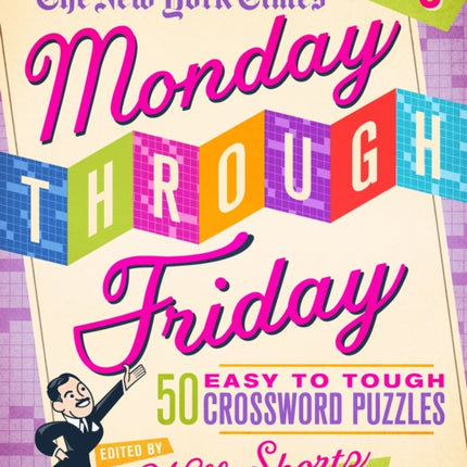 The New York Times Monday Through Friday: Easy to Tough Crossword Puzzles Volume 3 50 Puzzles from the Pages of The New York Times