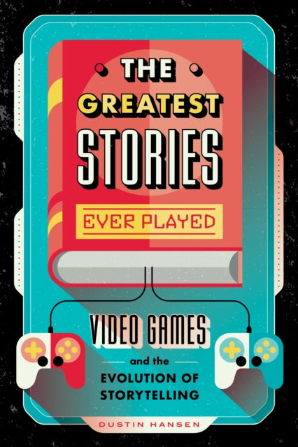 The Greatest Stories Ever Played: Video Games and the Evolution of Storytelling