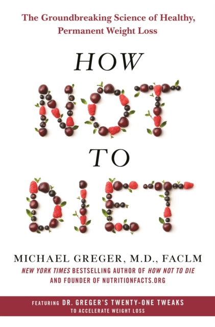 How Not to Diet: The Groundbreaking Science of Healthy, Permanent Weight Loss