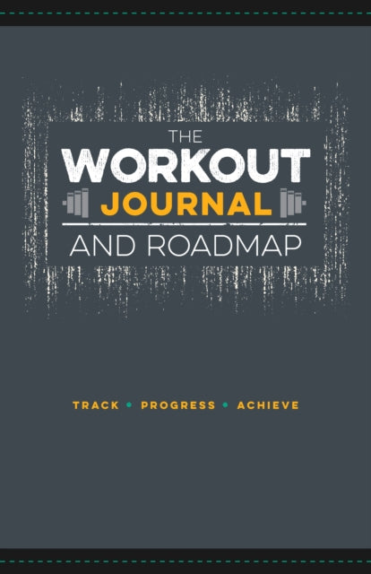 The Workout Journal and Roadmap: Track. Progress. Achieve.