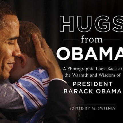 Hugs from Obama: A Photographic Look Back at the Warmth and Wisdom of President Barack Obama