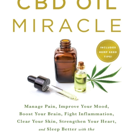 The CBD Oil Miracle: Manage Pain, Improve Your Mood, Boost Your Brain, Fight Inflammation, Clear Your Skin, Strengthen Your Heart, and Sleep Better with the Healing Power of CBD Oil