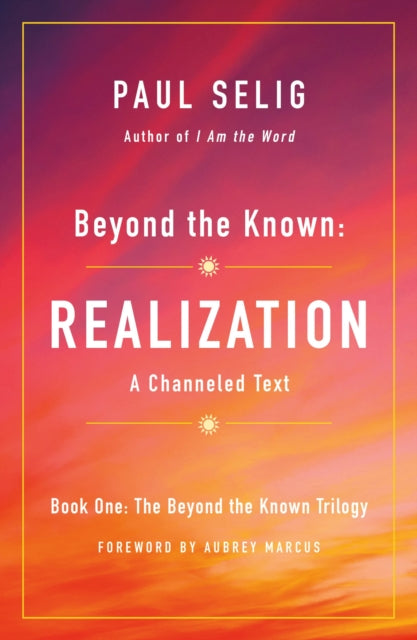 Beyond the Known: Realization: A Channeled Text