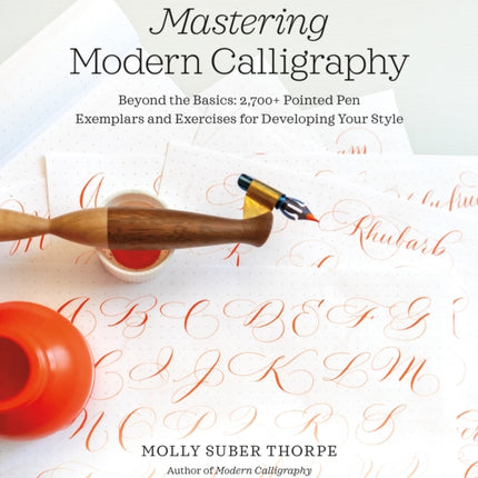 Mastering Modern Calligraphy: Beyond the Basics: 2,700+ Pointed Pen Exemplars and Exercises for Developing Your Style