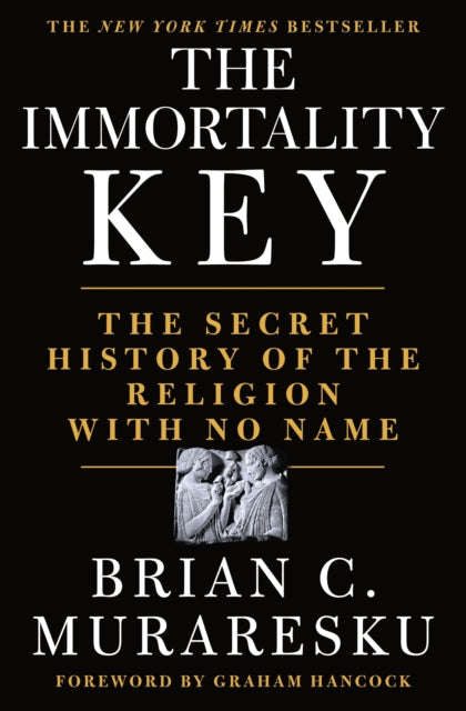 The Immortality Key: The Secret History of the Religion with No Name