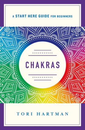 Chakras: An Introduction to Using the Chakras for Emotional, Physical, and Spiritual Well-Being (A Start Here Guide)