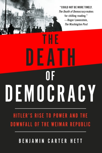 The Death of Democracy: Hitler's Rise to Power and the Downfall of the Weimar Republic