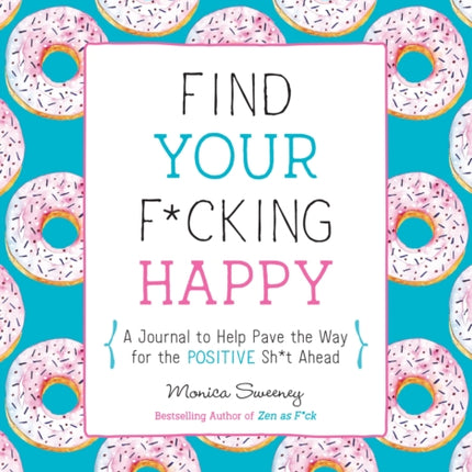 Find Your F*cking Happy: A Journal to Help Pave the Way for Positive Sh*t Ahead