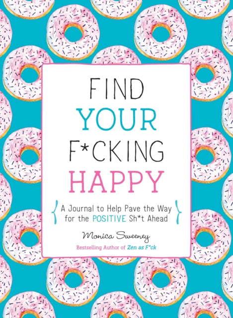 Find Your F*cking Happy: A Journal to Help Pave the Way for Positive Sh*t Ahead