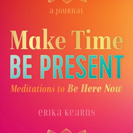 Make Time, Be Present: Meditations to Be Here Now