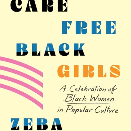 Carefree Black Girls: A Celebration of Black Women in Popular Culture