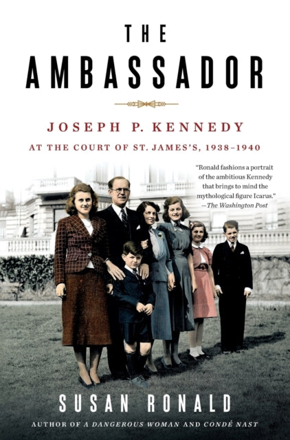 The Ambassador: Joseph P. Kennedy at the Court of St. James's 1938-1940