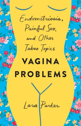 Vagina Problems: Endometriosis, Painful Sex, and Other Taboo Topics