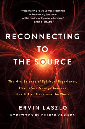 Reconnecting to the Source: The New Science of Spiritual Experience, How It Can Change You and How It Can Transform the World