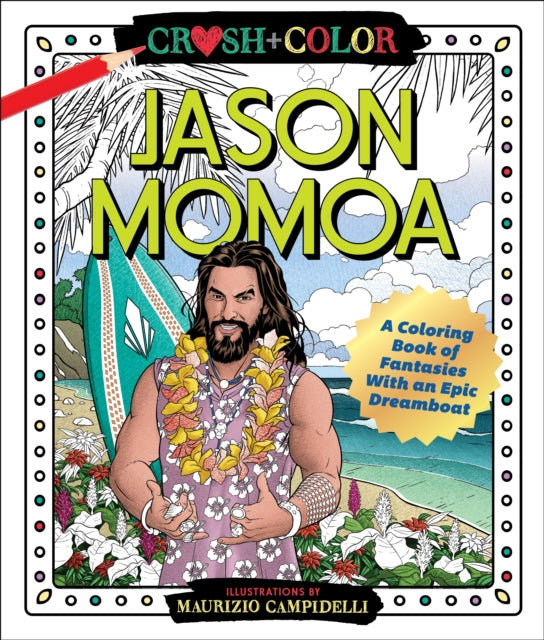 Crush and Color: Jason Momoa: A Coloring Book of Fantasies with an Epic Dreamboat