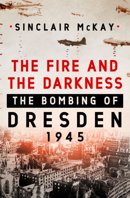 The Fire and the Darkness: The Bombing of Dresden, 1945