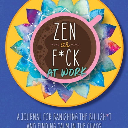 Zen as F*ck at Work: A Journal for Banishing the Bullsh*t and Finding Calm in the Chaos