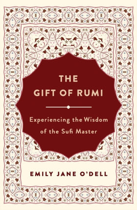 The Gift of Rumi: Experiencing the Wisdom of the Sufi Master