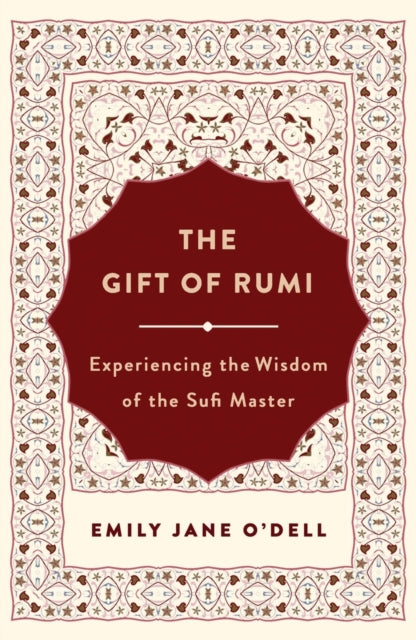 The Gift of Rumi: Experiencing the Wisdom of the Sufi Master