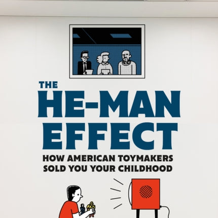 The He-Man Effect: How American Toymakers Sold You Your Childhood