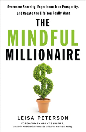 The Mindful Millionaire: Overcome Scarcity, Experience True Prosperity, and Create the Life You Really Want