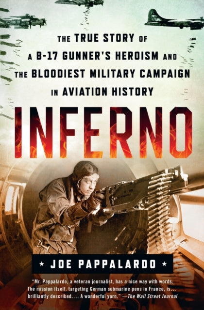 Inferno: The True Story of a B-17 Gunner's Heroism and the Bloodiest Military Campaign in Aviation History