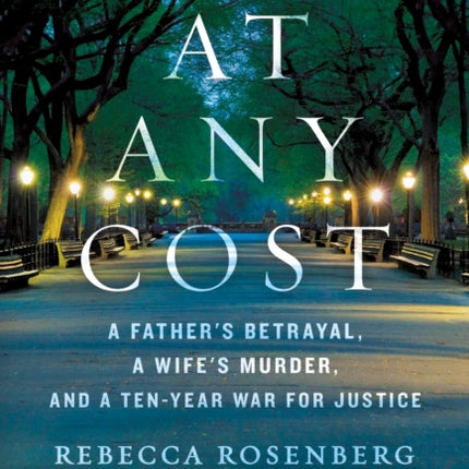 At Any Cost: A Father's Betrayal, a Wife's Murder, and a Ten-Year War for Justice