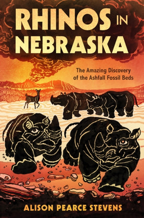 Rhinos in Nebraska: The Amazing Discovery of the Ashfall Fossil Beds