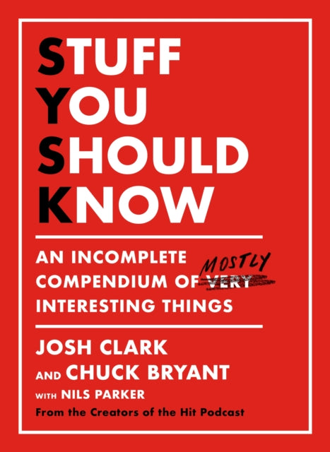 Stuff You Should Know: An Incomplete Compendium of Mostly Interesting Things