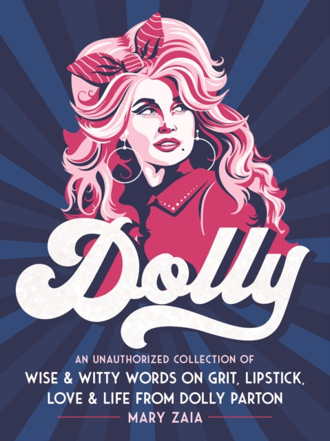 Dolly : An Unauthorized Collection of Wise & Witty Words on Grit, Lipstick, Love & Life from Dolly Parton