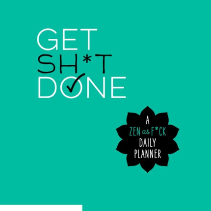 Get Sh*t Done: A Zen as F*ck Daily Planner