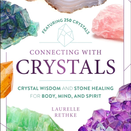 Connecting with Crystals: Crystal Wisdom and Stone Healing for Body, Mind, and Spirit